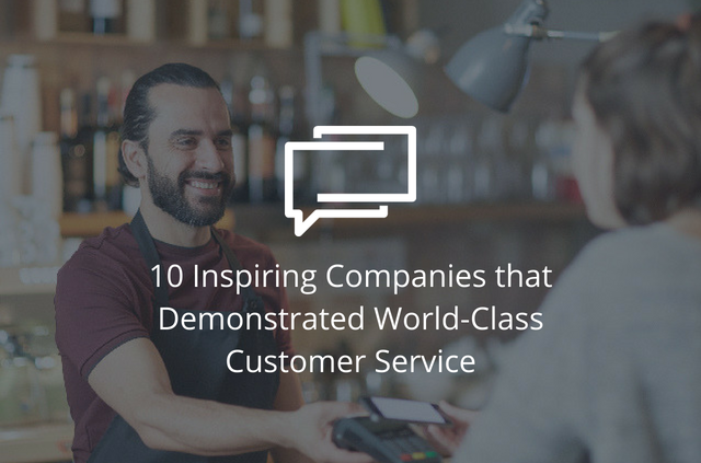 10 Inspiring Companies That Demonstrated World Class Customer Service 10 Inspiring Companies That Demonstrated World Class Customer Service