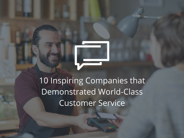 Inspiring Companies that Demonstrated World-Class Customer Service